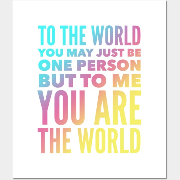 To The World You May Just Be One Person But To Me You Are The World Wall Art by Jande Summer